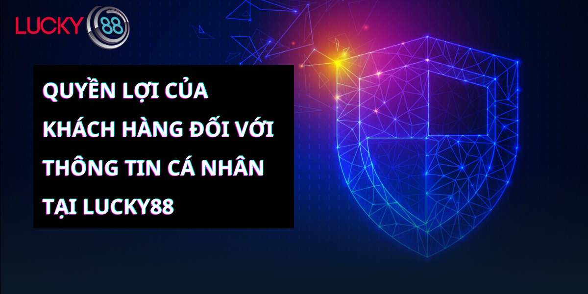 Quyền lợi của khách hàng đối với thông tin cá nhân