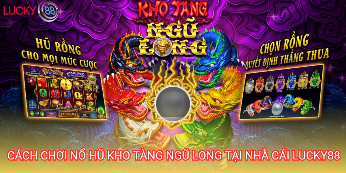 Nổ hũ Kho tàng ngũ long là slot game hấp dẫn nhất tại nhà cái Lucky88