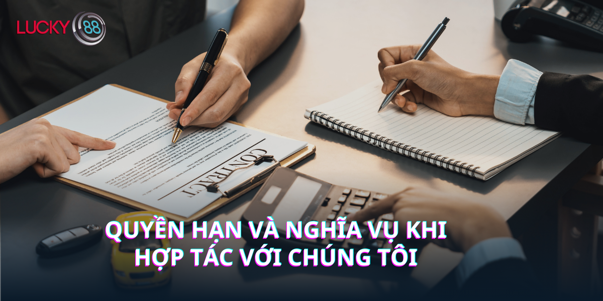 Quyền hạn và nghĩa vụ khi hợp tác với chúng tôi.