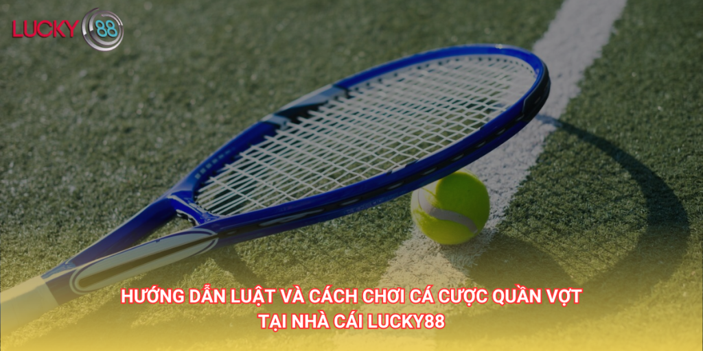 Hướngdẫn cá cược quần vợt tại nhà cái Lucky88