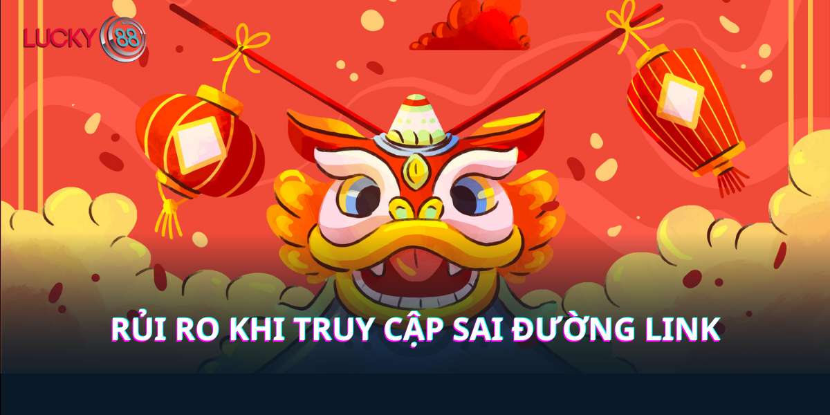 Rủi ro khi truy cập đường link vào Lucky88 không chính chủ